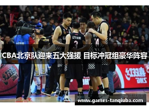 CBA北京队迎来五大强援 目标冲冠组豪华阵容